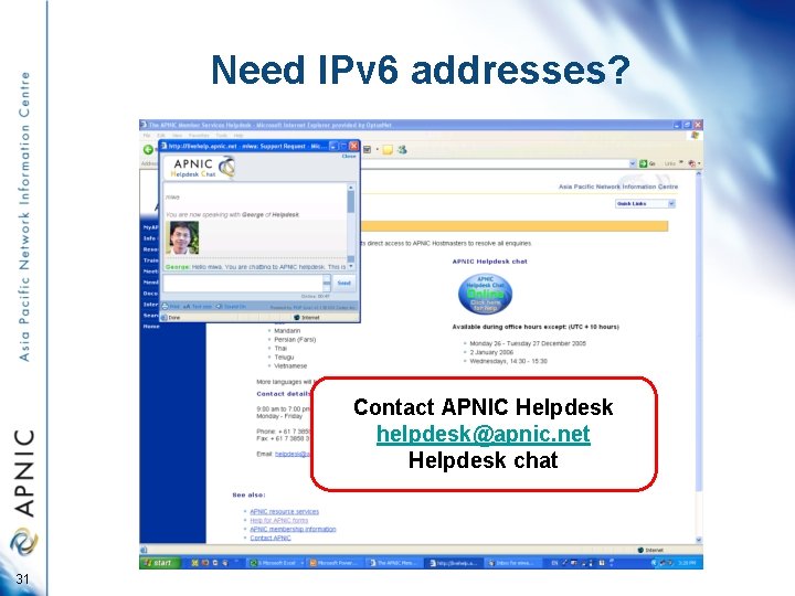 Need IPv 6 addresses? Contact APNIC Helpdesk helpdesk@apnic. net Helpdesk chat 31 