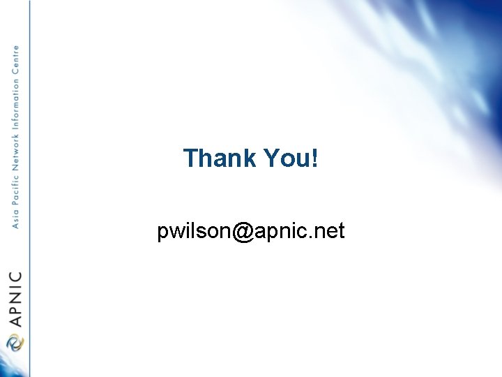 Thank You! pwilson@apnic. net 