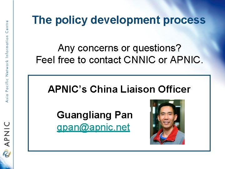 The policy development process Any concerns or questions? Feel free to contact CNNIC or