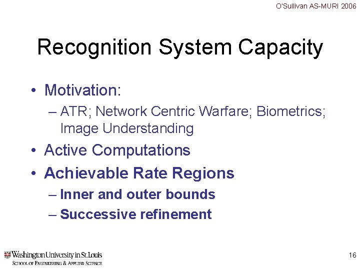 O’Sullivan AS-MURI 2006 Recognition System Capacity • Motivation: – ATR; Network Centric Warfare; Biometrics; O’Sullivan AS-MURI 2006 Recognition System Capacity • Motivation: – ATR; Network Centric Warfare; Biometrics;