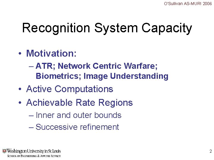 O’Sullivan AS-MURI 2006 Recognition System Capacity • Motivation: – ATR; Network Centric Warfare; Biometrics; O’Sullivan AS-MURI 2006 Recognition System Capacity • Motivation: – ATR; Network Centric Warfare; Biometrics;