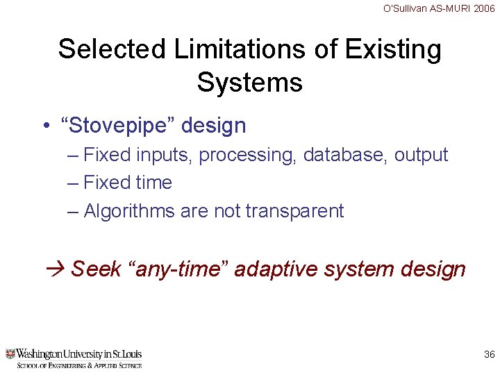 O’Sullivan AS-MURI 2006 Selected Limitations of Existing Systems • “Stovepipe” design – Fixed inputs, O’Sullivan AS-MURI 2006 Selected Limitations of Existing Systems • “Stovepipe” design – Fixed inputs,