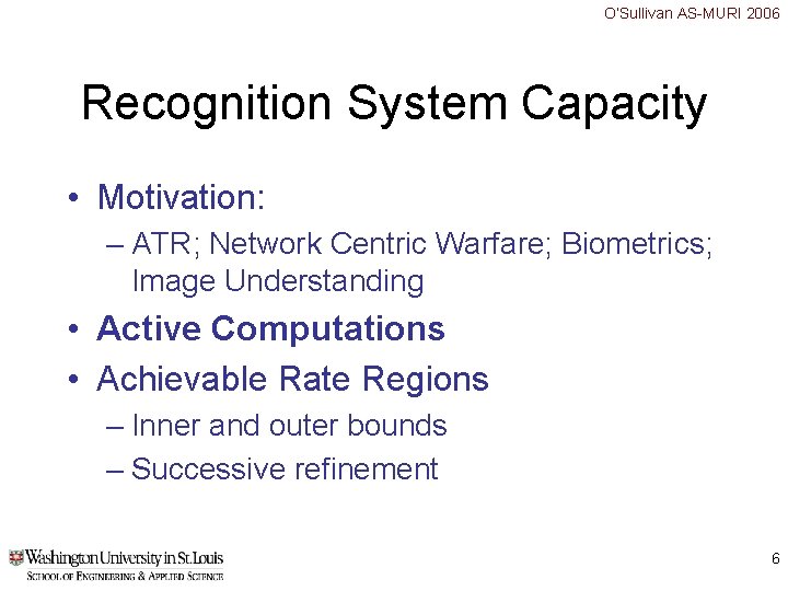O’Sullivan AS-MURI 2006 Recognition System Capacity • Motivation: – ATR; Network Centric Warfare; Biometrics; O’Sullivan AS-MURI 2006 Recognition System Capacity • Motivation: – ATR; Network Centric Warfare; Biometrics;