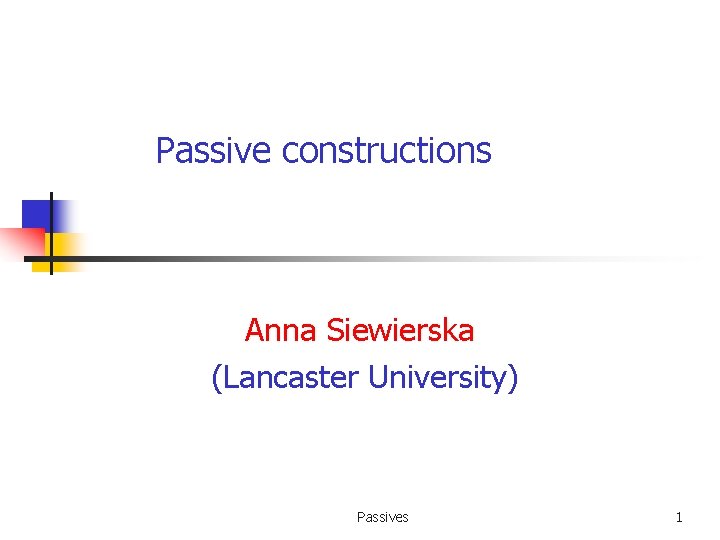Passive constructions Anna Siewierska (Lancaster University) Passives 1 