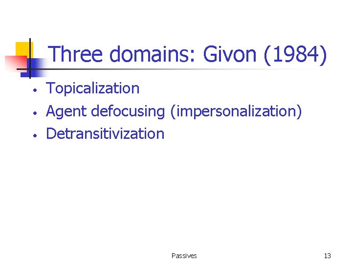 Three domains: Givon (1984) • • • Topicalization Agent defocusing (impersonalization) Detransitivization Passives 13