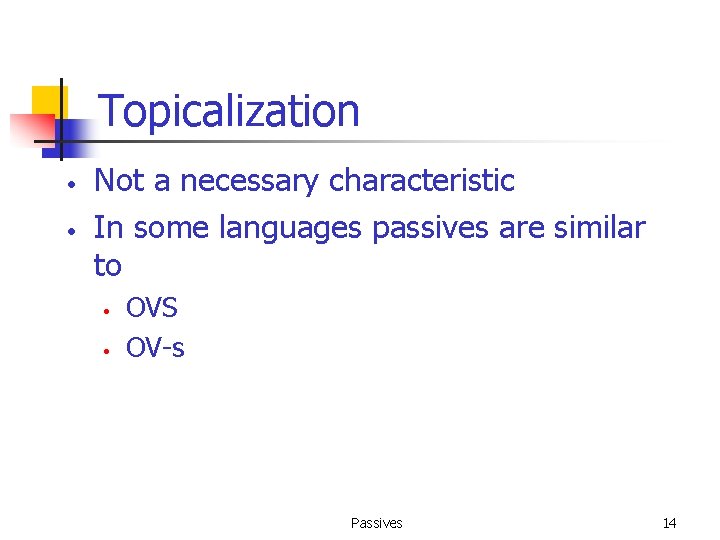 Topicalization • • Not a necessary characteristic In some languages passives are similar to