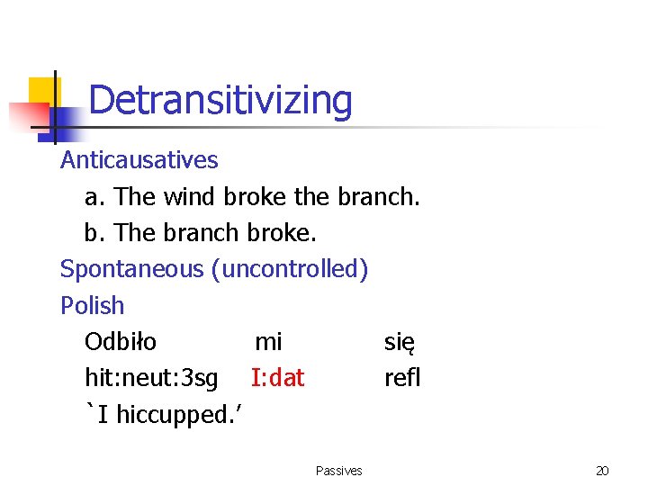 Detransitivizing Anticausatives a. The wind broke the branch. b. The branch broke. Spontaneous (uncontrolled)