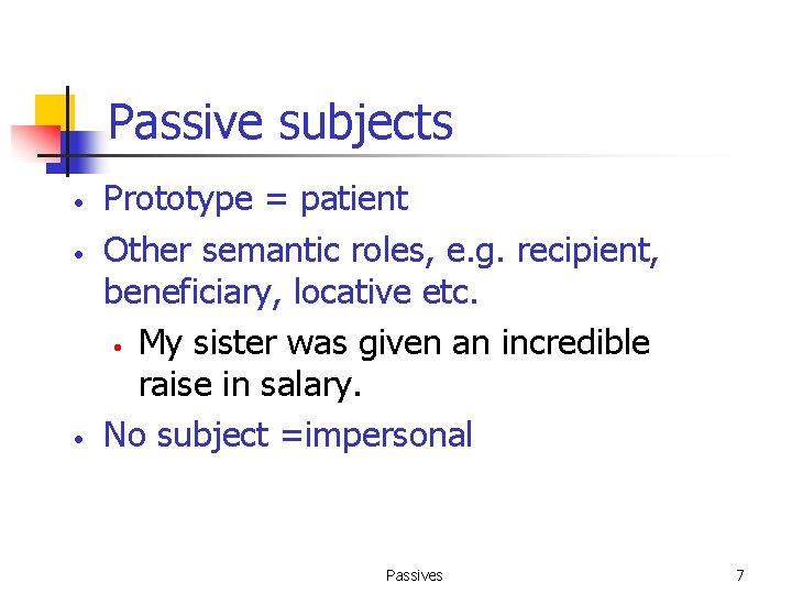 Passive subjects • • • Prototype = patient Other semantic roles, e. g. recipient,