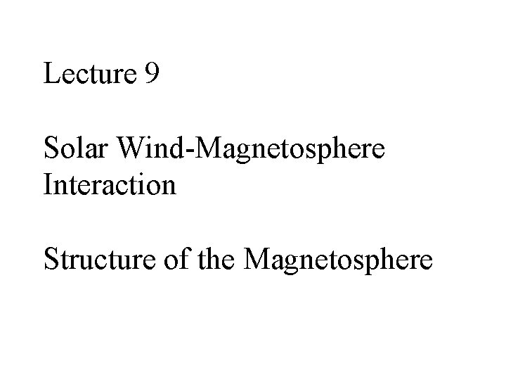 Lecture 9 Solar Wind-Magnetosphere Interaction Structure of the Magnetosphere 