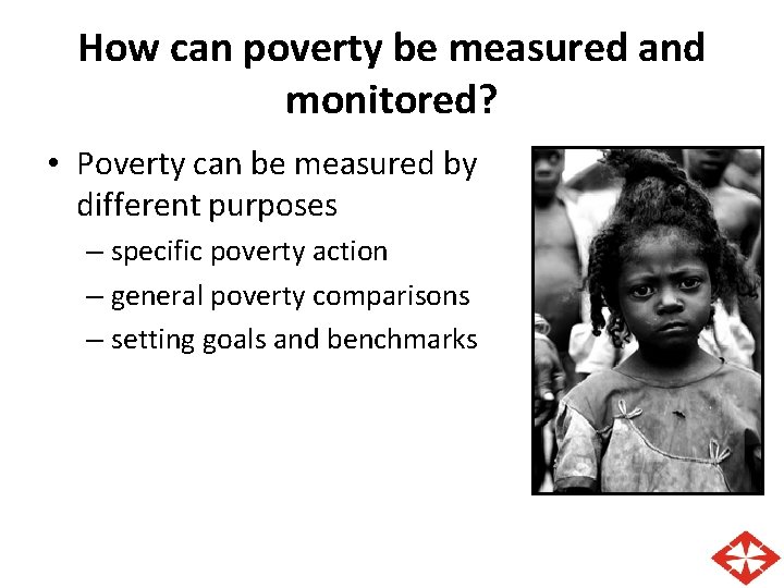 How can poverty be measured and monitored? • Poverty can be measured by different