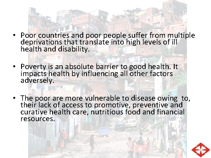  • Poor countries and poor people suffer from multiple deprivations that translate into