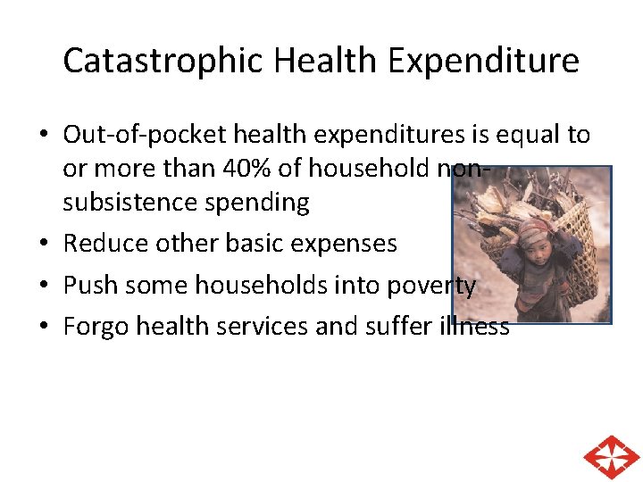 Catastrophic Health Expenditure • Out-of-pocket health expenditures is equal to or more than 40% Catastrophic Health Expenditure • Out-of-pocket health expenditures is equal to or more than 40%