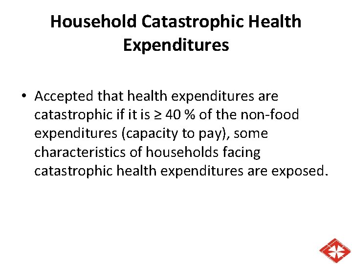 Household Catastrophic Health Expenditures • Accepted that health expenditures are catastrophic if it is
