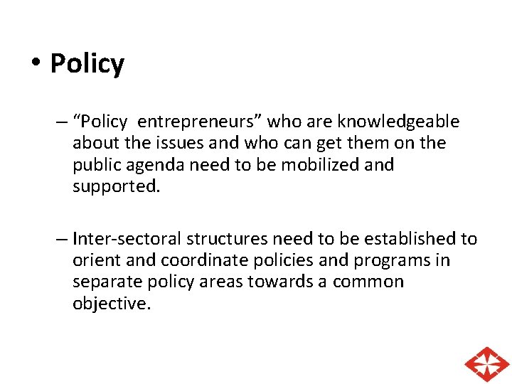  • Policy – “Policy entrepreneurs” who are knowledgeable about the issues and who