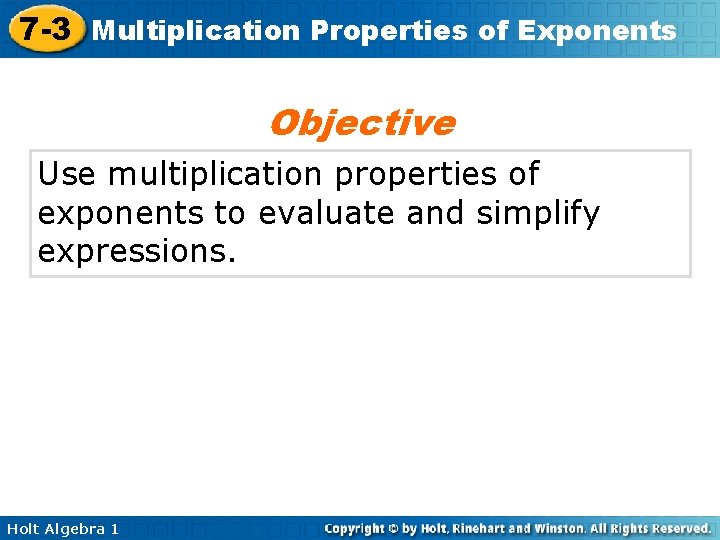 7 -3 Multiplication Properties of Exponents Objective Use multiplication properties of exponents to evaluate