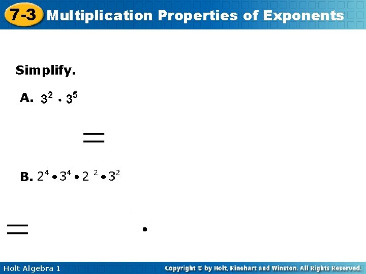 7 -3 Multiplication Properties of Exponents Simplify. A. B. Holt Algebra 1 7 -3 Multiplication Properties of Exponents Simplify. A. B. Holt Algebra 1