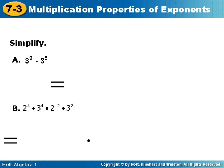 7 -3 Multiplication Properties of Exponents Simplify. A. B. Holt Algebra 1 