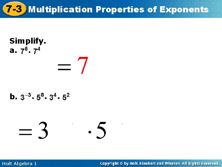 7 -3 Multiplication Properties of Exponents Simplify. a. b. Holt Algebra 1 