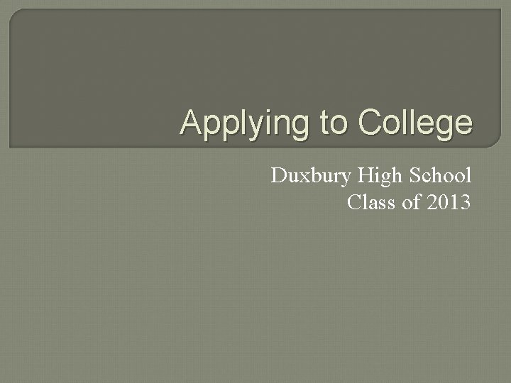 Applying to College Duxbury High School Class of 2013 