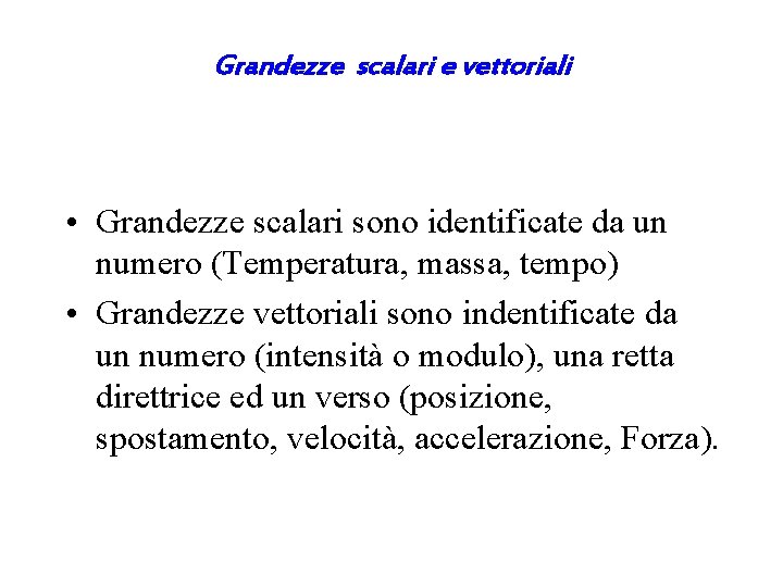 Grandezze scalari e vettoriali • Grandezze scalari sono identificate da un numero (Temperatura, massa,