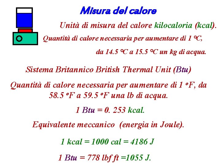 Misura del calore Unità di misura del calore kilocaloria (kcal). Quantità di calore necessaria