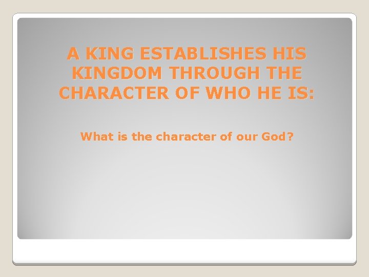 A KING ESTABLISHES HIS KINGDOM THROUGH THE CHARACTER OF WHO HE IS: What is