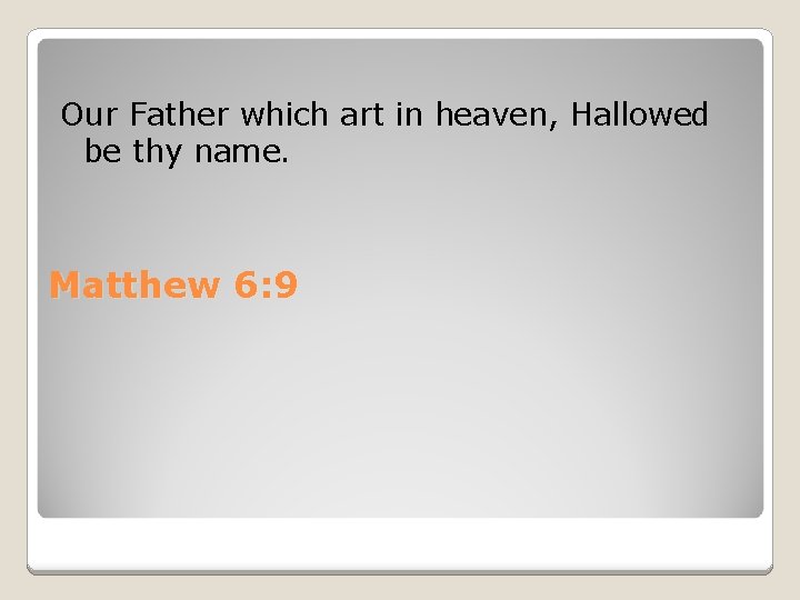 Our Father which art in heaven, Hallowed be thy name. Matthew 6: 9 