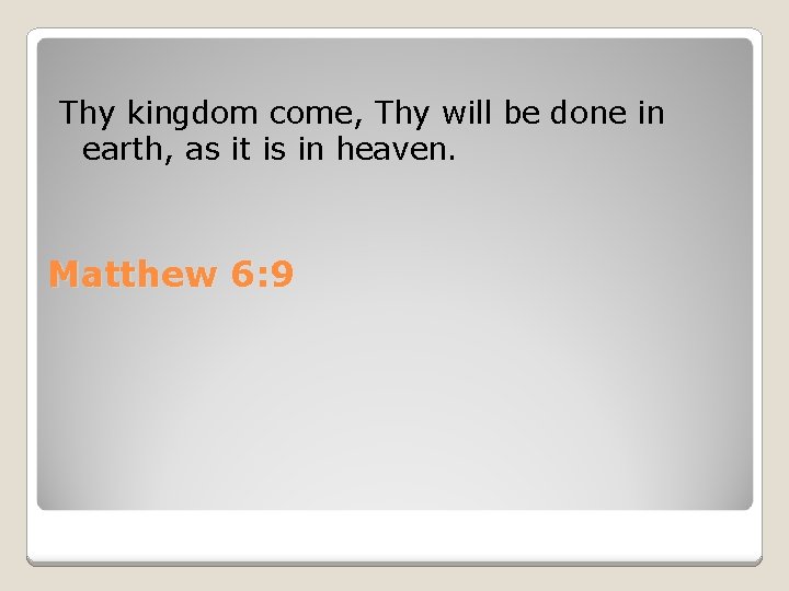 Thy kingdom come, Thy will be done in earth, as it is in heaven.