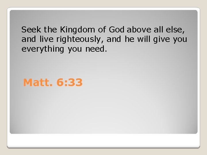  Seek the Kingdom of God above all else, and live righteously, and he