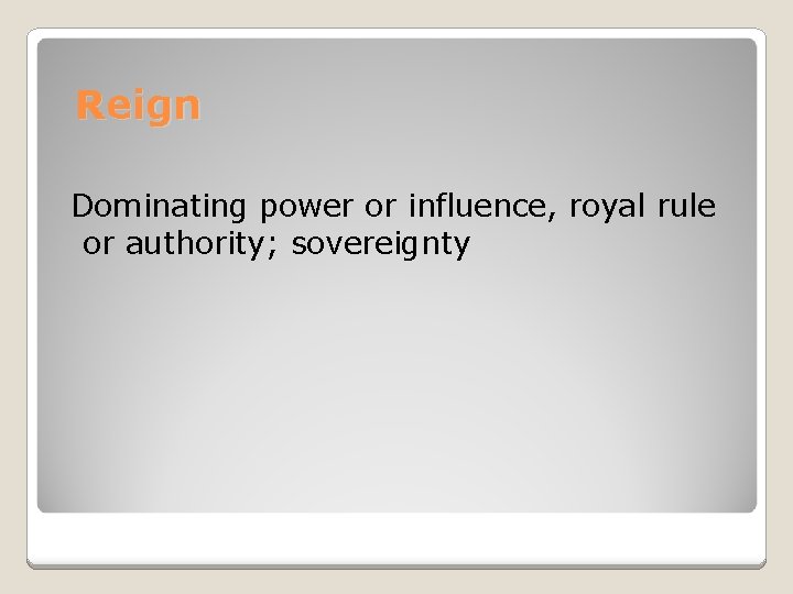 Reign Dominating power or influence, royal rule or authority; sovereignty 