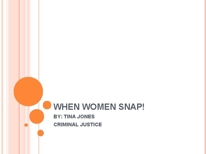 WHEN WOMEN SNAP! BY: TINA JONES CRIMINAL JUSTICE 