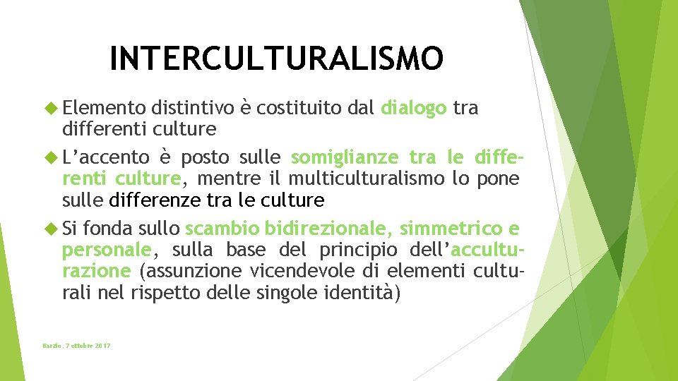 INTERCULTURALISMO Elemento distintivo è costituito dal dialogo tra differenti culture L’accento è posto sulle