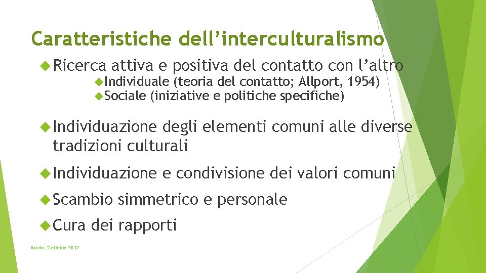 Caratteristiche dell’interculturalismo Ricerca attiva e positiva del contatto con l’altro Individuale (teoria del contatto;