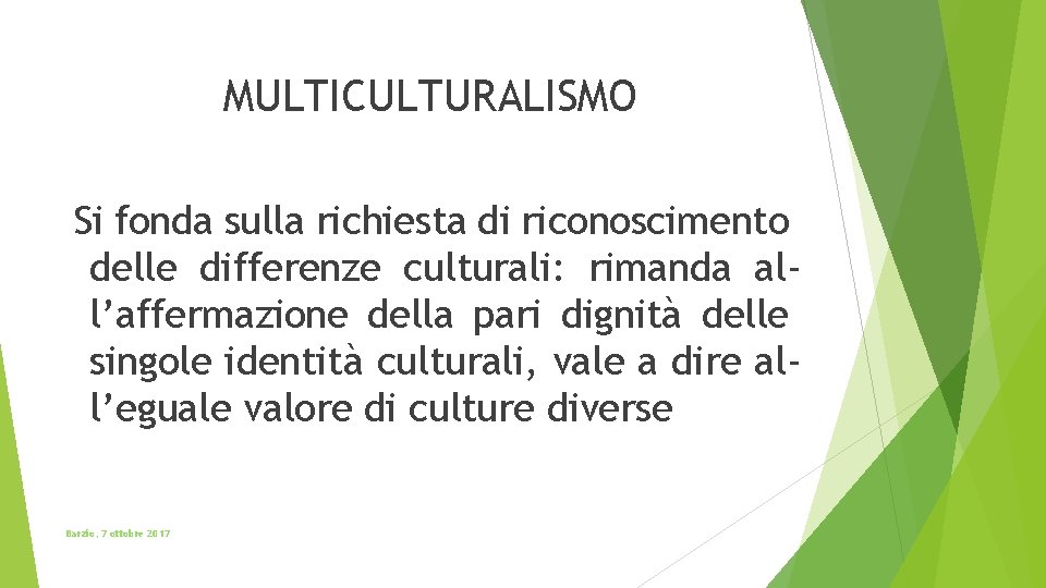 MULTICULTURALISMO Si fonda sulla richiesta di riconoscimento delle differenze culturali: rimanda all’affermazione della pari