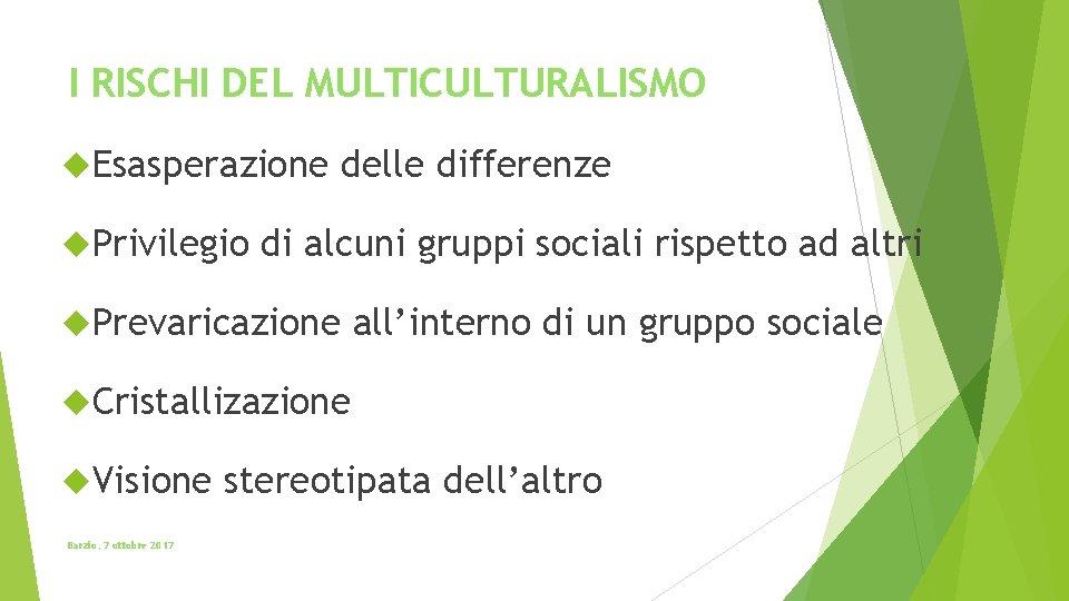 I RISCHI DEL MULTICULTURALISMO Esasperazione Privilegio delle differenze di alcuni gruppi sociali rispetto ad