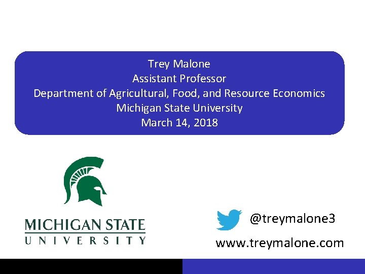 Trey Malone Assistant Professor Department of Agricultural, Food, and Resource Economics Michigan State University