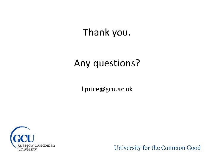 Thank you. Any questions? l. price@gcu. ac. uk 