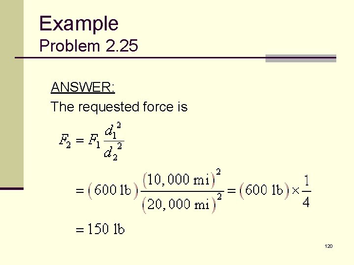 Example Problem 2. 25 ANSWER: The requested force is 120 