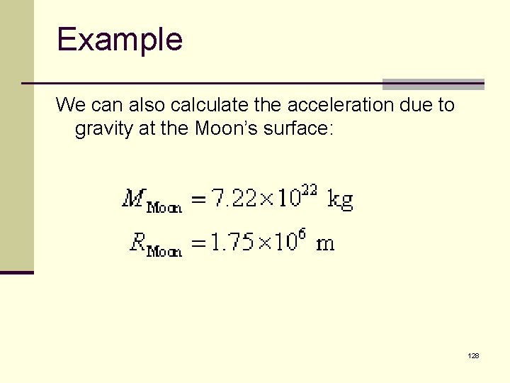 Example We can also calculate the acceleration due to gravity at the Moon’s surface: