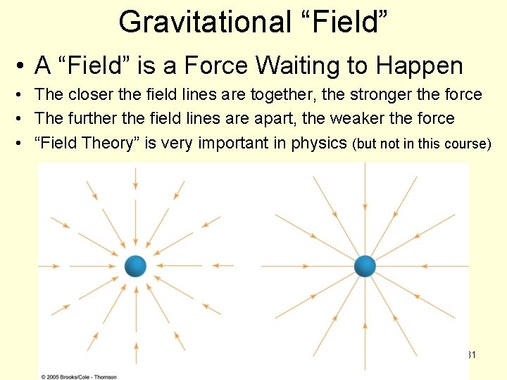 Gravitational “Field” • A “Field” is a Force Waiting to Happen • The closer