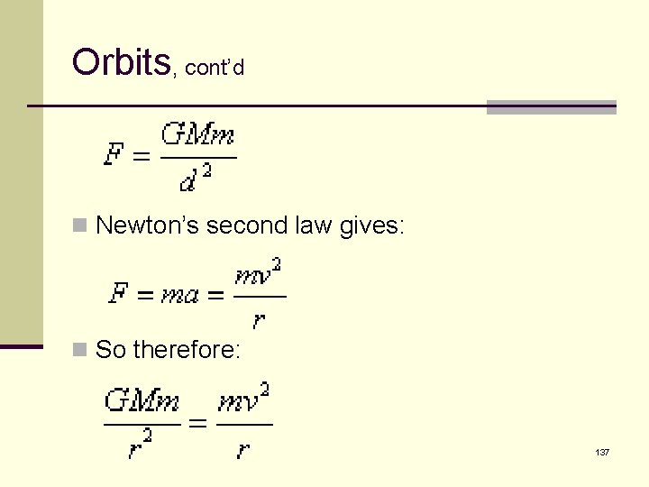 Orbits, cont’d n Newton’s second law gives: n So therefore: 137 