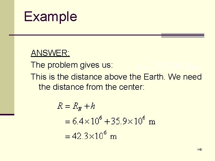 Example ANSWER: The problem gives us: This is the distance above the Earth. We