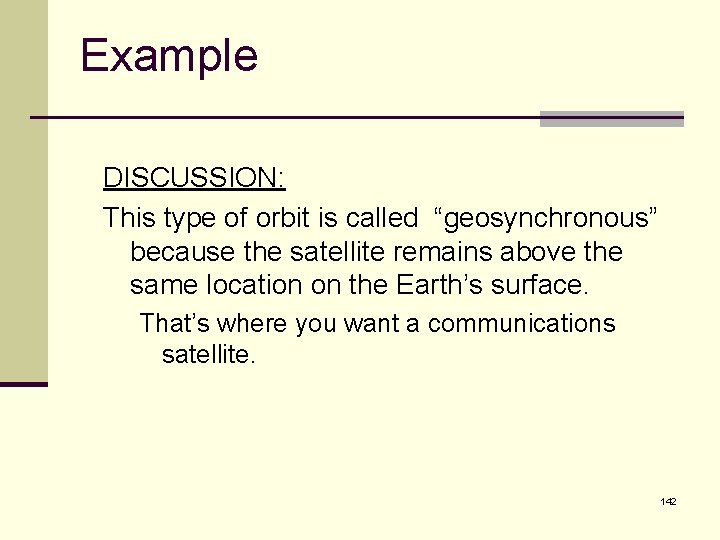 Example DISCUSSION: This type of orbit is called “geosynchronous” because the satellite remains above