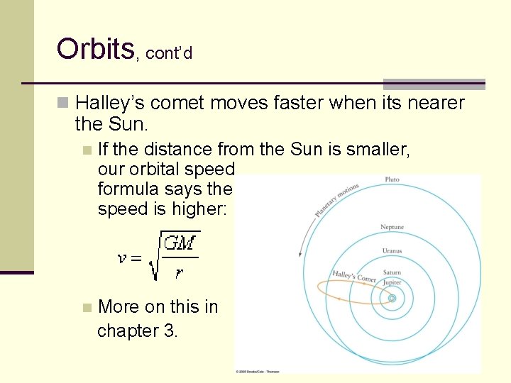 Orbits, cont’d n Halley’s comet moves faster when its nearer the Sun. n If