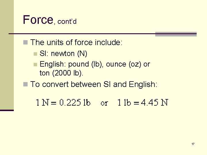 Force, cont’d n The units of force include: n SI: newton (N) n English: