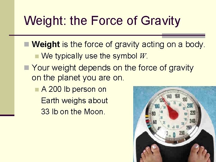 Weight: the Force of Gravity n Weight is the force of gravity acting on