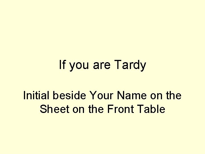 If you are Tardy Initial beside Your Name on the Sheet on the Front