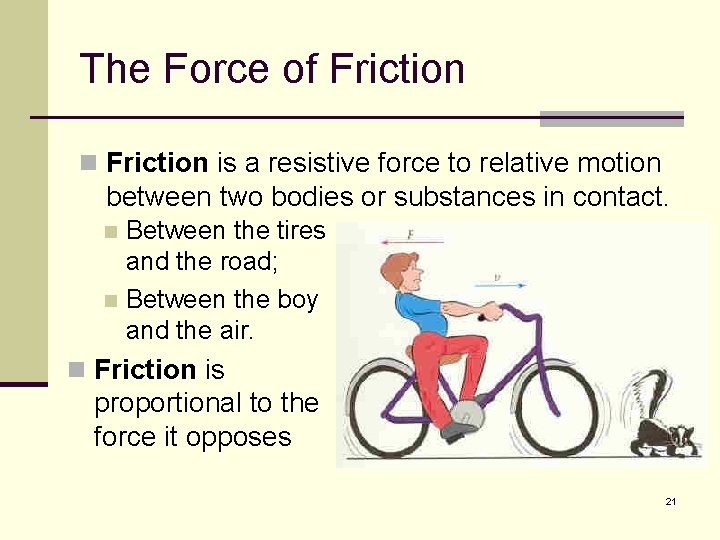 The Force of Friction n Friction is a resistive force to relative motion between