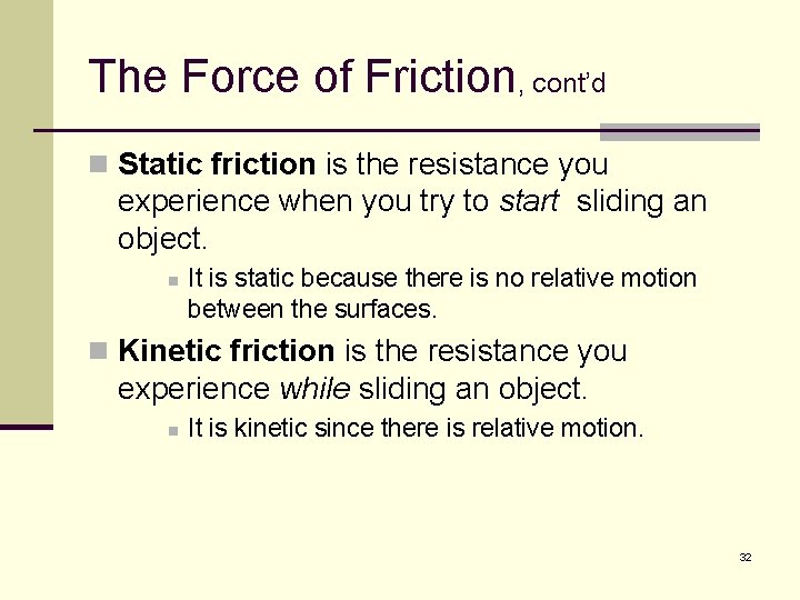 The Force of Friction, cont’d n Static friction is the resistance you experience when