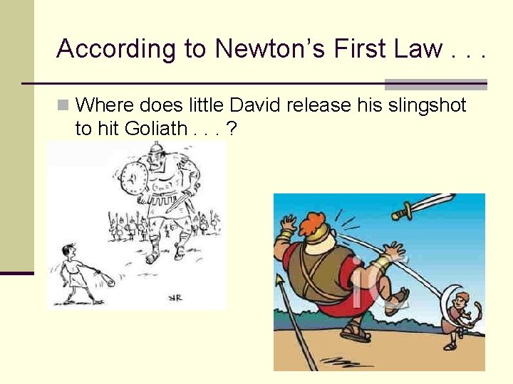 According to Newton’s First Law. . . n Where does little David release his